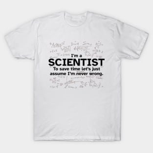 I'm a Scientist to save time let's just assume I'm never wrong - Funny Gift Idea for Scientists T-Shirt